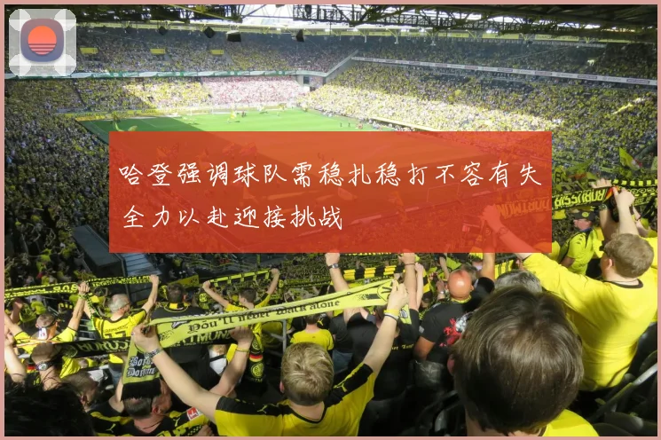 哈登强调球队需稳扎稳打不容有失全力以赴迎接挑战